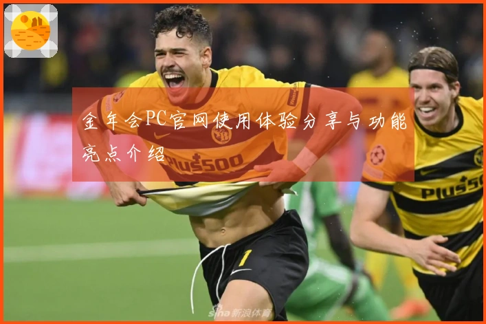 金年会PC官网使用体验分享与功能亮点介绍