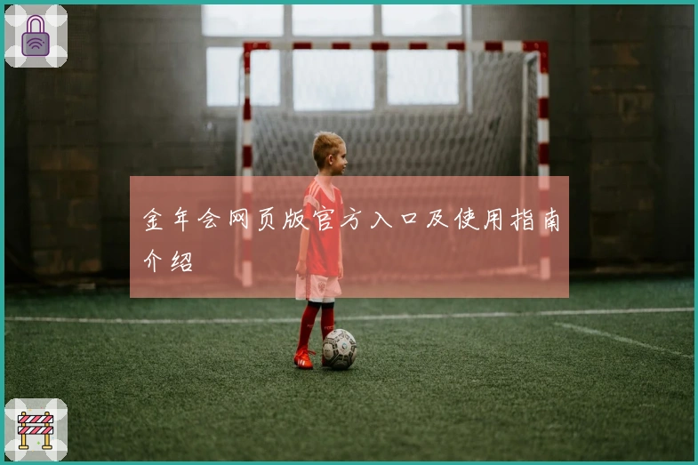金年会网页版官方入口及使用指南介绍