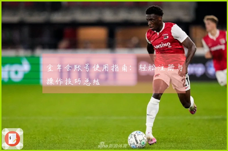 金年会账号使用指南:轻松注册与操作技巧总结