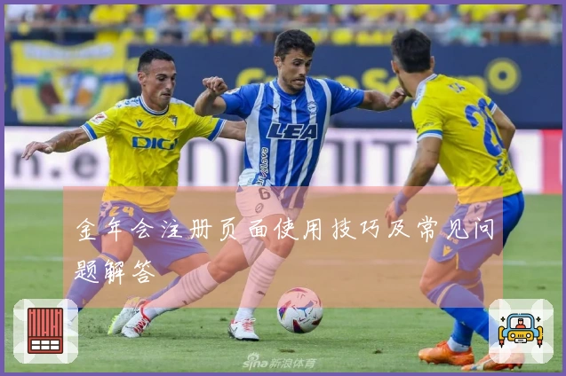 金年会注册页面使用技巧及常见问题解答