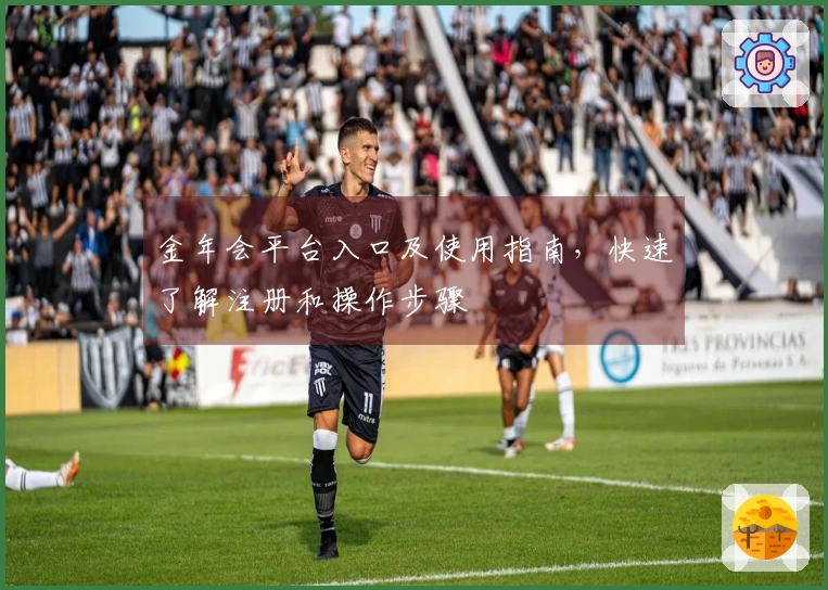 金年会平台入口及使用指南，快速了解注册和操作步骤